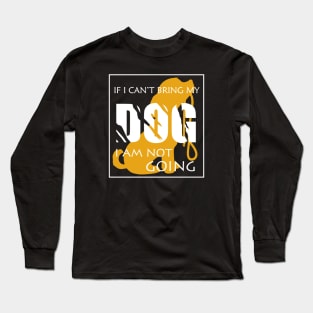 If i can't bring my dog i am not going Long Sleeve T-Shirt